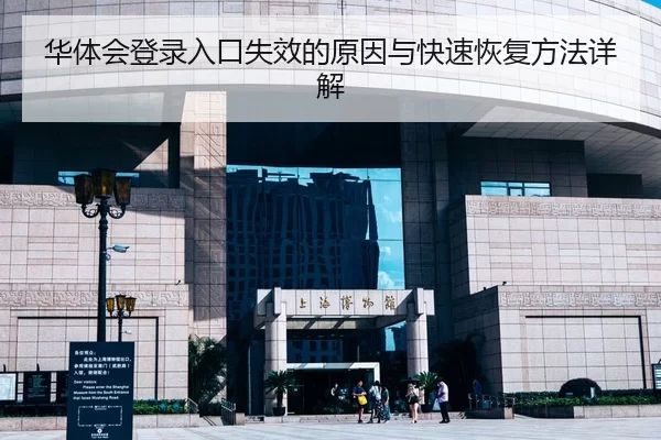 华体会登录入口失效的原因与快速恢复方法详解