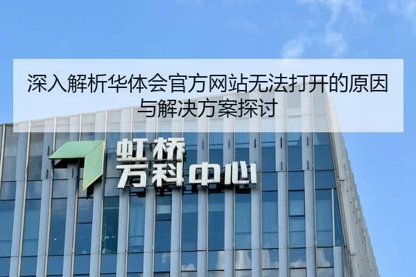 深入解析华体会官方网站无法打开的原因与解决方案探讨