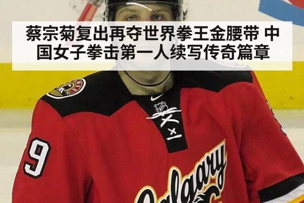 蔡宗菊复出再夺世界拳王金腰带 中国女子拳击第一人续写传奇篇章