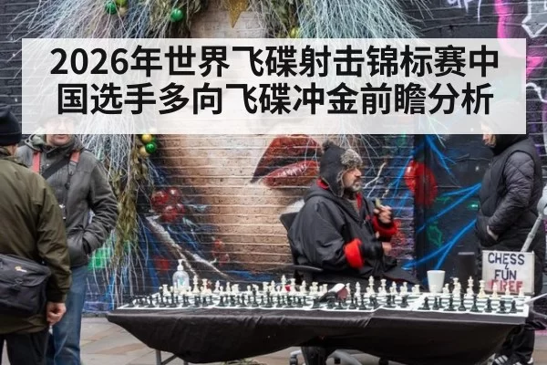2026年世界飞碟射击锦标赛中国选手多向飞碟冲金前瞻分析